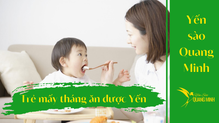 Trẻ mấy tháng tuổi ăn được yến sào