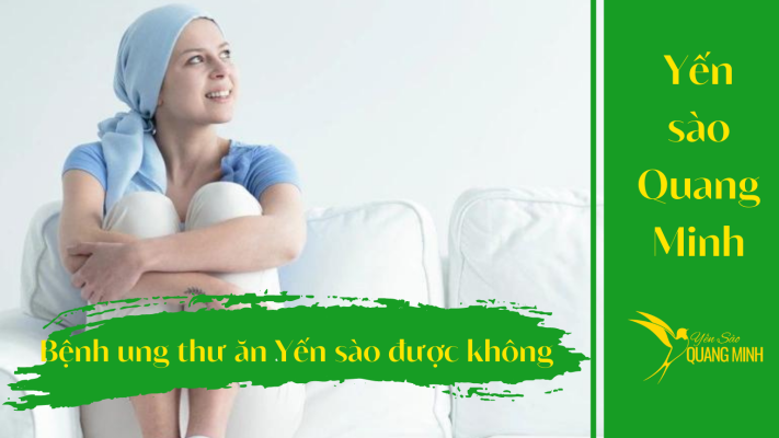 Người bệnh ung thư ăn yến sào được không