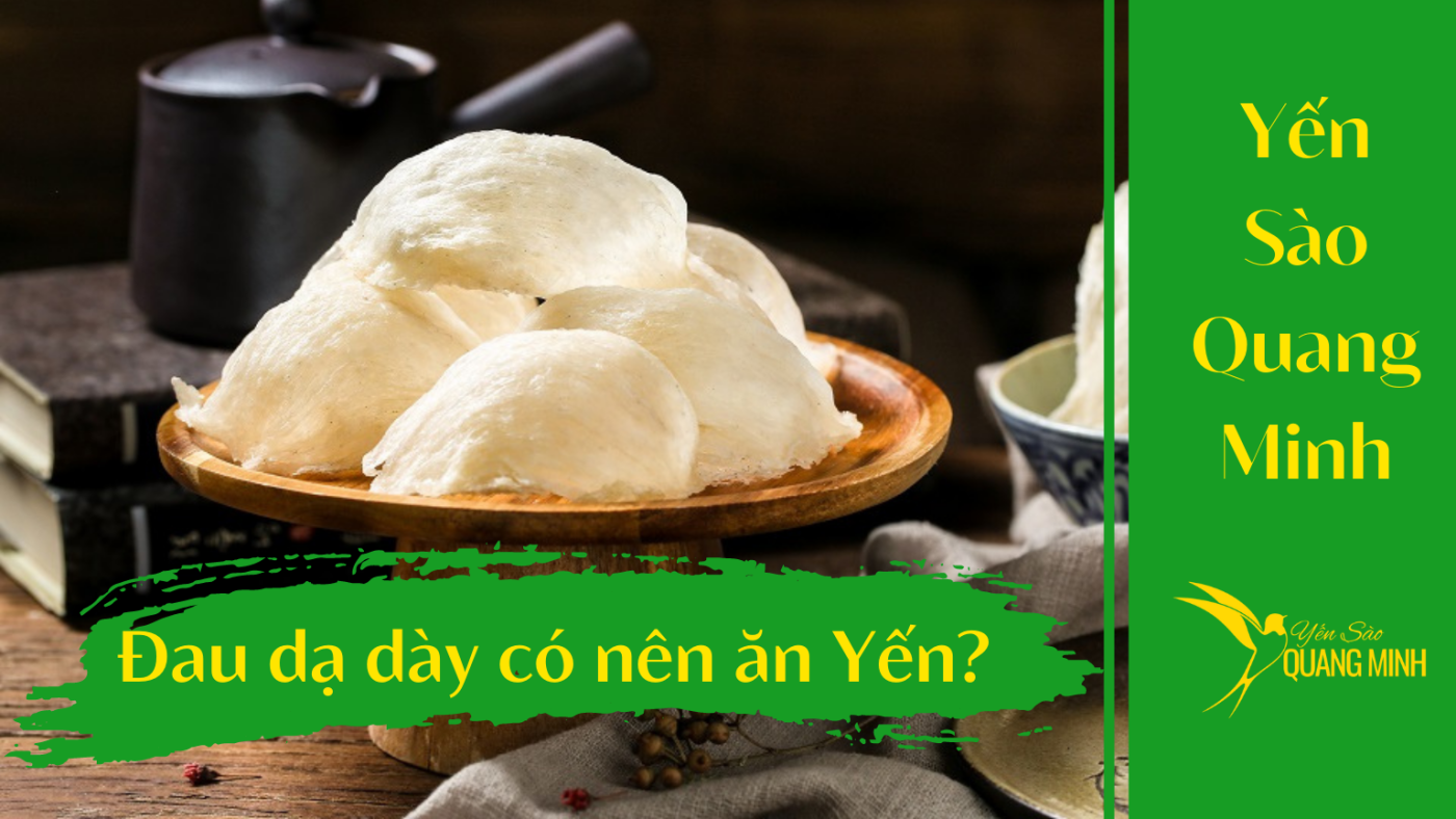 Đau dạ dày có nên ăn yến không