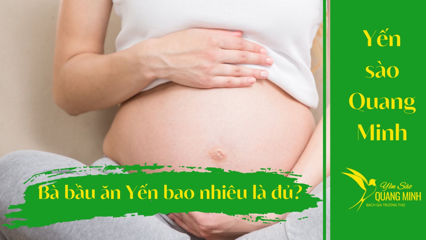 Bà bầu ăn yến bao nhiêu là đủ
